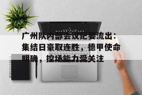 天博体育官网有实力-广州队内部会议纪要流出：集结日豪取连胜，德甲使命明确，控场能力受关注